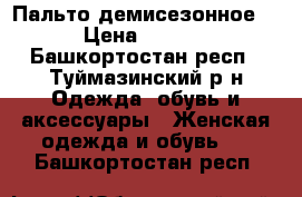 Пальто демисезонное . › Цена ­ 5 000 - Башкортостан респ., Туймазинский р-н Одежда, обувь и аксессуары » Женская одежда и обувь   . Башкортостан респ.